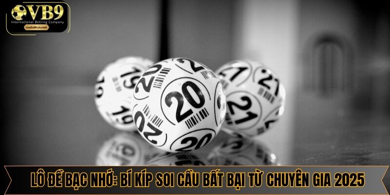 Lô Đề Bạc Nhớ: Bí Kíp Soi Cầu Bất Bại Từ Chuyên Gia 2025